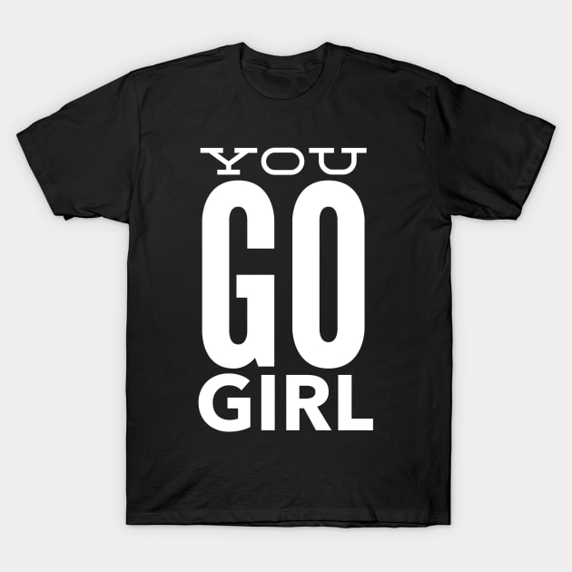 You Go Girl T-Shirt by GrayDaiser